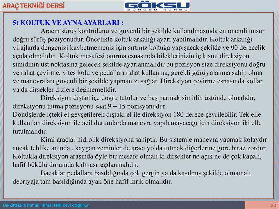 Koltuk mesafesi oturma esnasında bileklerinizin iç kısmı direksiyon simidinin üst noktasına gelecek şekilde ayarlanmalıdır bu pozisyon size direksiyonu doğru ve rahat çevirme, vites kolu ve pedalları