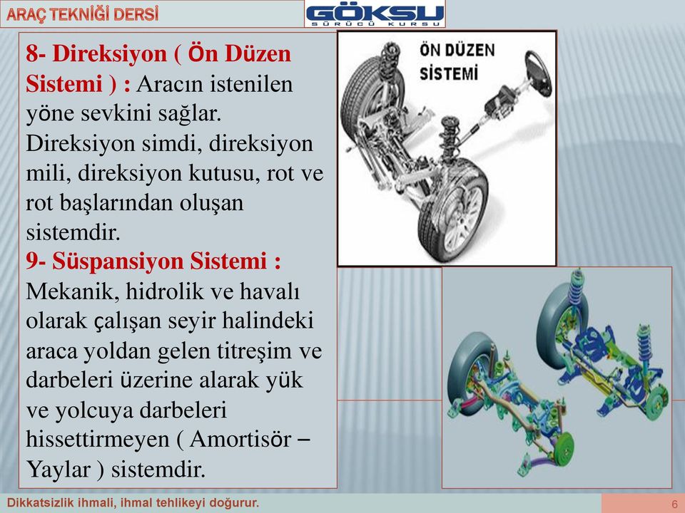 9- Süspansiyon Sistemi : Mekanik, hidrolik ve havalı olarak çalışan seyir halindeki araca yoldan gelen