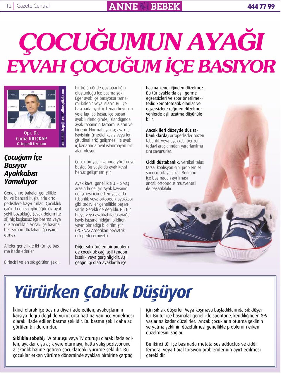 Çocukluk çağında en sık gördüğümüz ayak şekil bozukluğu (ayak deformitesi) hiç kuşkusuz içe basma veya düztabanlıktır. Ancak içe basma her zaman düztabanlığa işaret etmez.