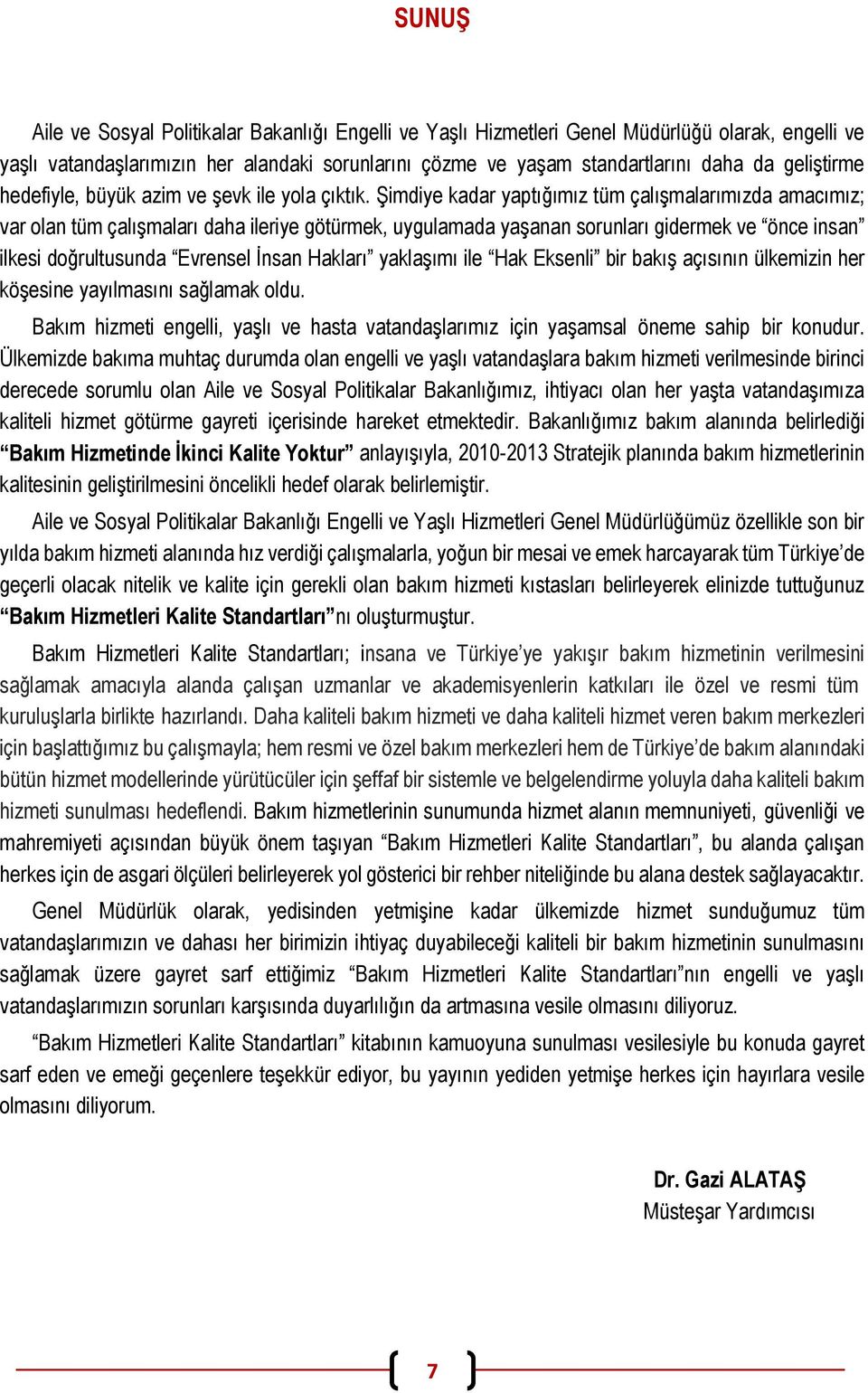 Şimdiye kadar yaptığımız tüm çalışmalarımızda amacımız; var olan tüm çalışmaları daha ileriye götürmek, uygulamada yaşanan sorunları gidermek ve önce insan ilkesi doğrultusunda Evrensel İnsan Hakları