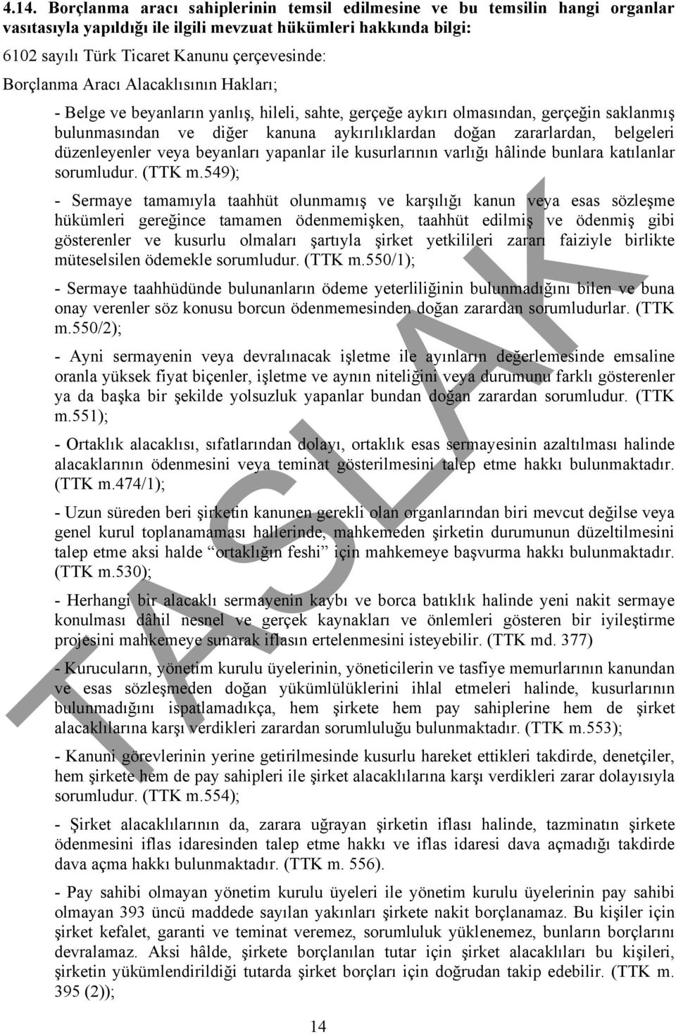 belgeleri düzenleyenler veya beyanları yapanlar ile kusurlarının varlığı hâlinde bunlara katılanlar sorumludur. (TTK m.