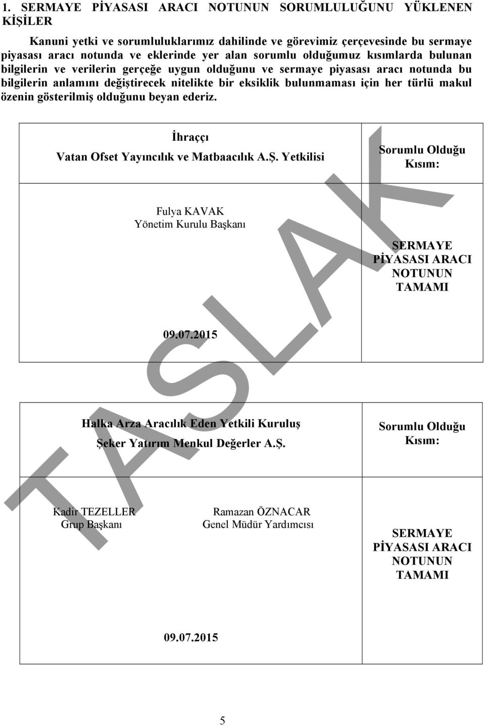 makul özenin gösterilmiş olduğunu beyan ederiz. İhraççı Vatan Ofset Yayıncılık ve Matbaacılık A.Ş. Yetkilisi Fulya KAVAK Yönetim Kurulu Başkanı 09.07.