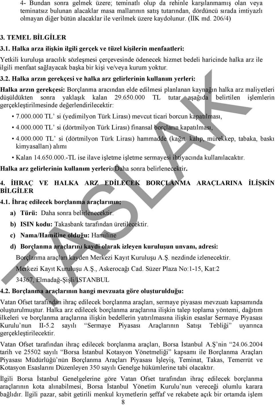 Halka arza ilişkin ilgili gerçek ve tüzel kişilerin menfaatleri: Yetkili kuruluşa aracılık sözleşmesi çerçevesinde ödenecek hizmet bedeli haricinde halka arz ile ilgili menfaat sağlayacak başka bir