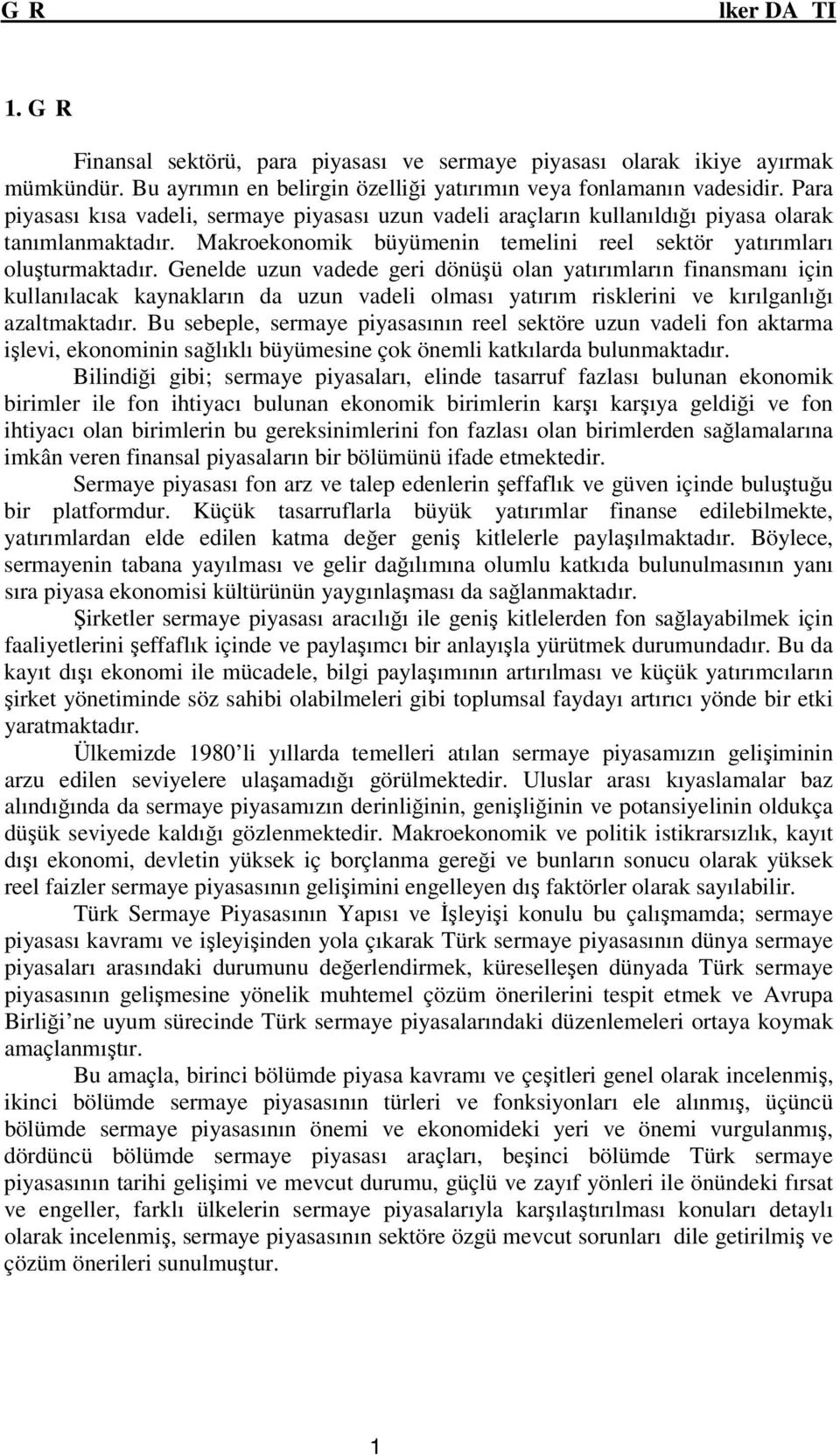 Genelde uzun vadede geri dönüşü olan yatırımların finansmanı için kullanılacak kaynakların da uzun vadeli olması yatırım risklerini ve kırılganlığı azaltmaktadır.