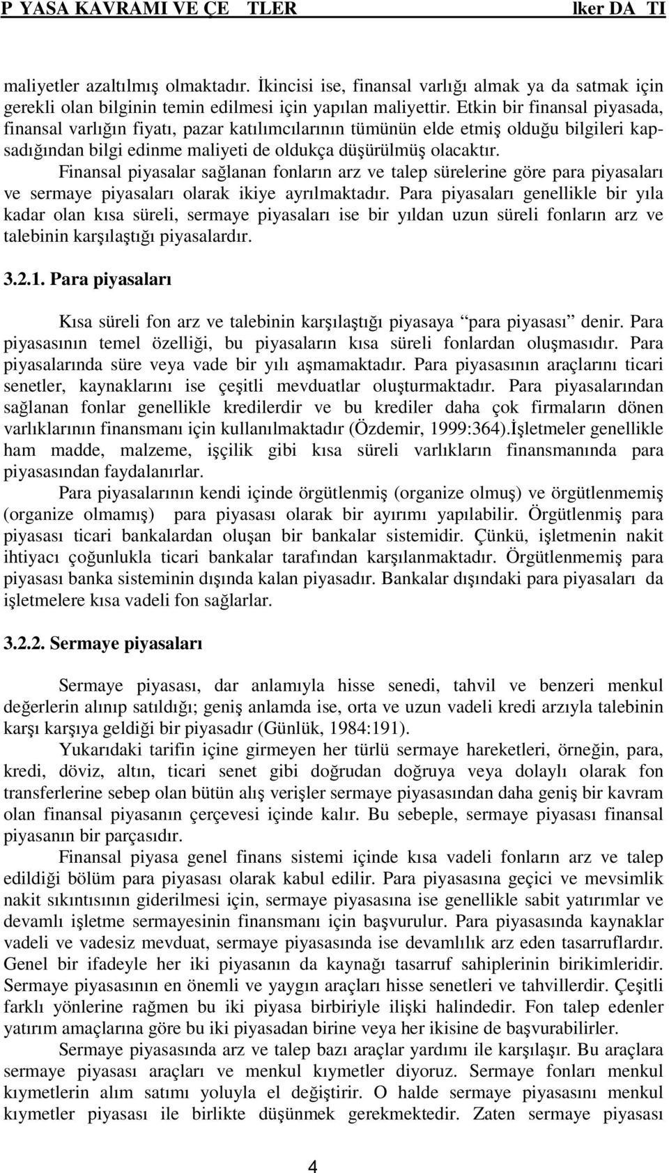 Finansal piyasalar sağlanan fonların arz ve talep sürelerine göre para piyasaları ve sermaye piyasaları olarak ikiye ayrılmaktadır.