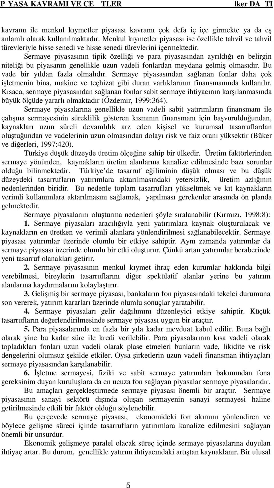 Sermaye piyasasının tipik özelliği ve para piyasasından ayrıldığı en belirgin niteliği bu piyasanın genellikle uzun vadeli fonlardan meydana gelmiş olmasıdır. Bu vade bir yıldan fazla olmalıdır.