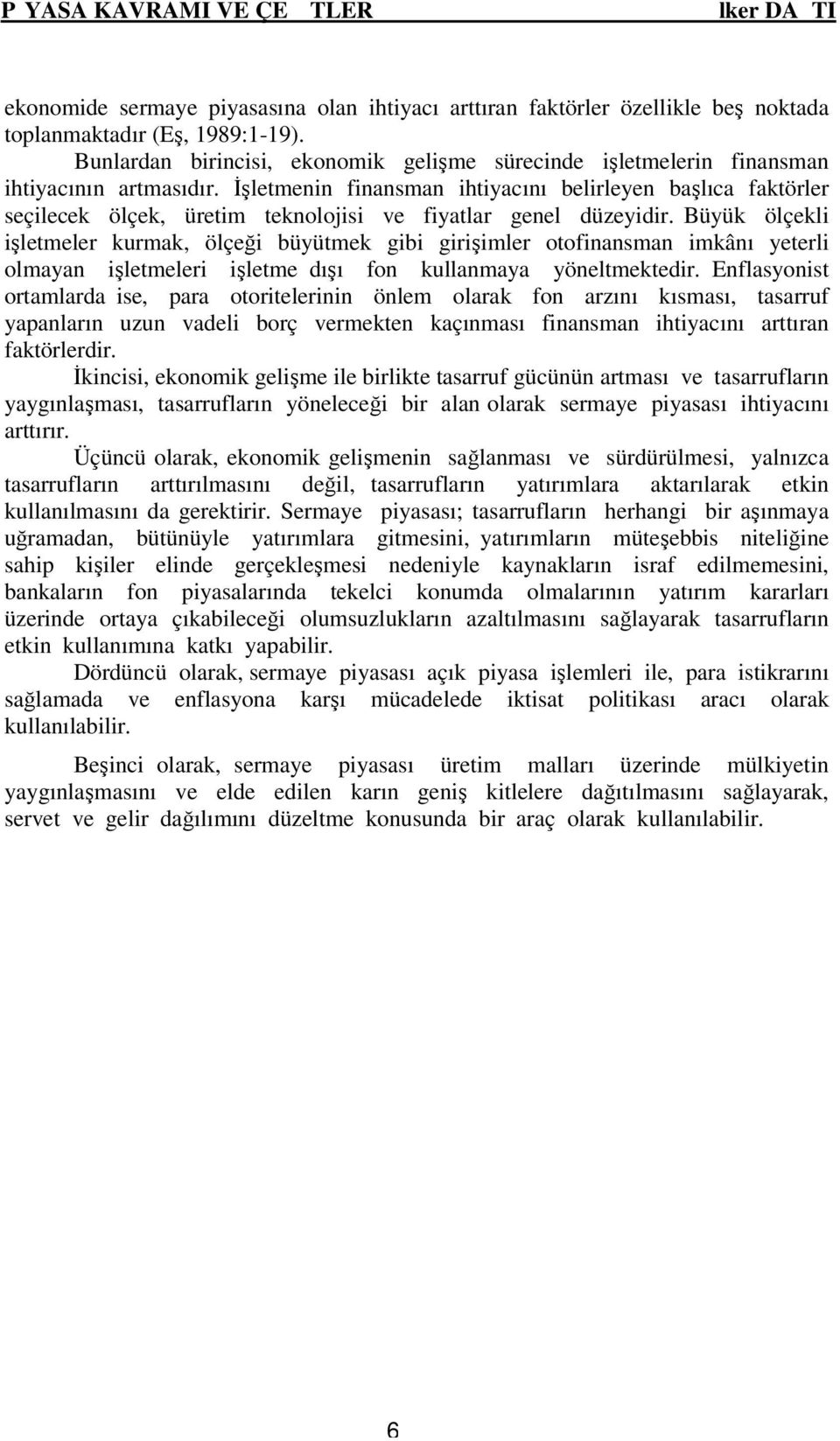 İşletmenin finansman ihtiyacını belirleyen başlıca faktörler seçilecek ölçek, üretim teknolojisi ve fiyatlar genel düzeyidir.