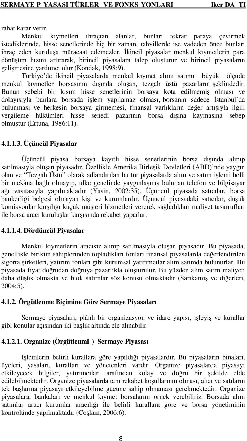 İkincil piyasalar menkul kıymetlerin para dönüşüm hızını artırarak, birincil piyasalara talep oluşturur ve birincil piyasaların gelişmesine yardımcı olur (Kondak, 1998:9).