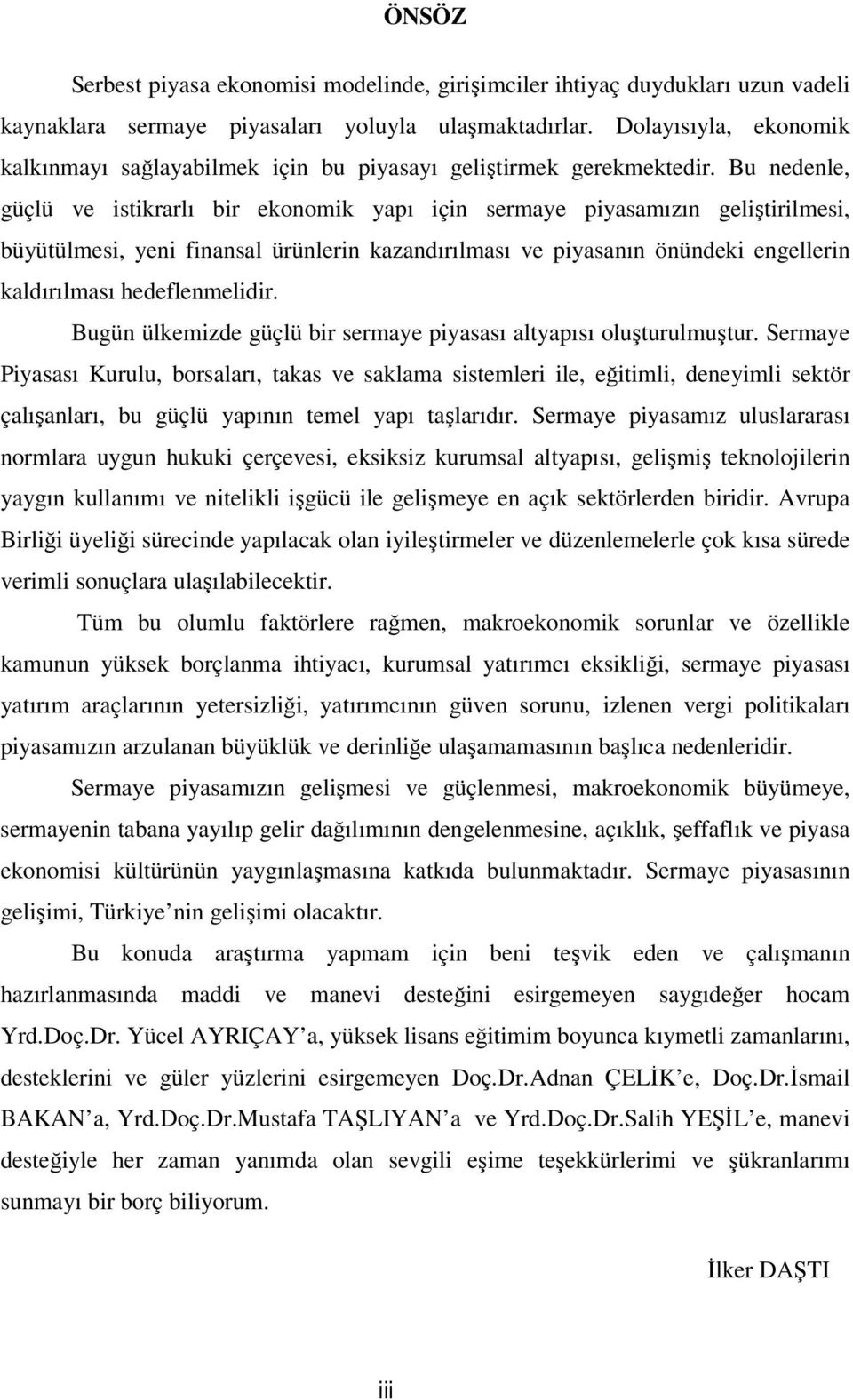 Bu nedenle, güçlü ve istikrarlı bir ekonomik yapı için sermaye piyasamızın geliştirilmesi, büyütülmesi, yeni finansal ürünlerin kazandırılması ve piyasanın önündeki engellerin kaldırılması