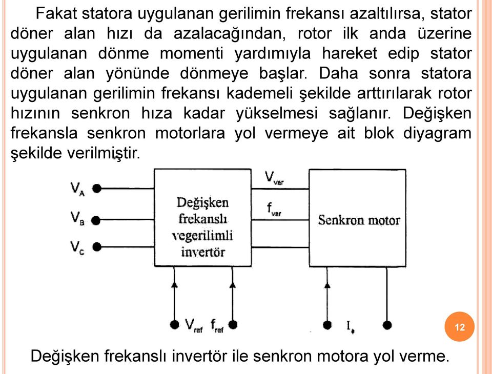 Daha sonra statora uygulanan gerilimin frekansı kademeli şekilde arttırılarak rotor hızının senkron hıza kadar yükselmesi