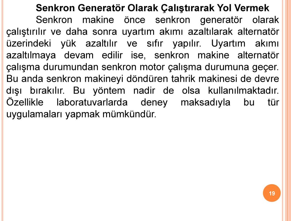 Uyartım akımı azaltılmaya devam edilir ise, senkron makine alternatör çalışma durumundan senkron motor çalışma durumuna geçer.