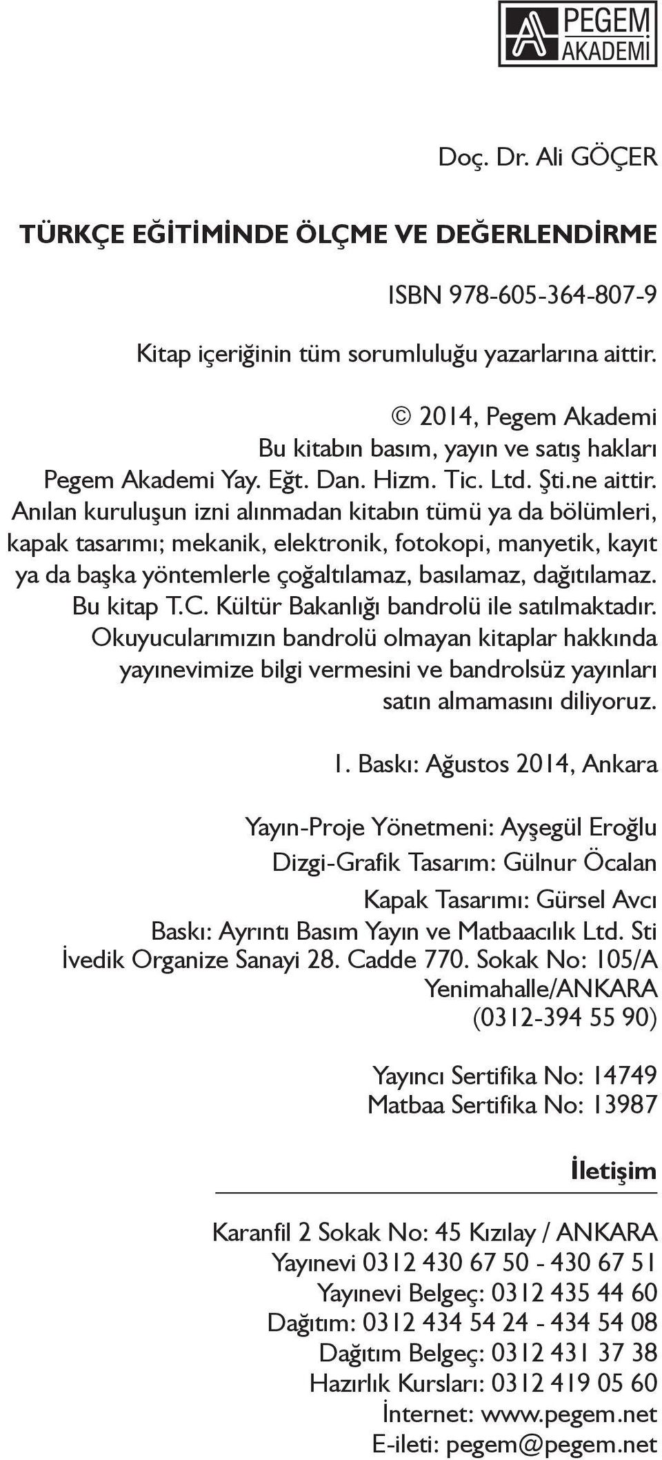 Anılan kuruluşun izni alınmadan kitabın tümü ya da bölümleri, kapak tasarımı; mekanik, elektronik, fotokopi, manyetik, kayıt ya da başka yöntemlerle çoğaltılamaz, basılamaz, dağıtılamaz. Bu kitap T.C.