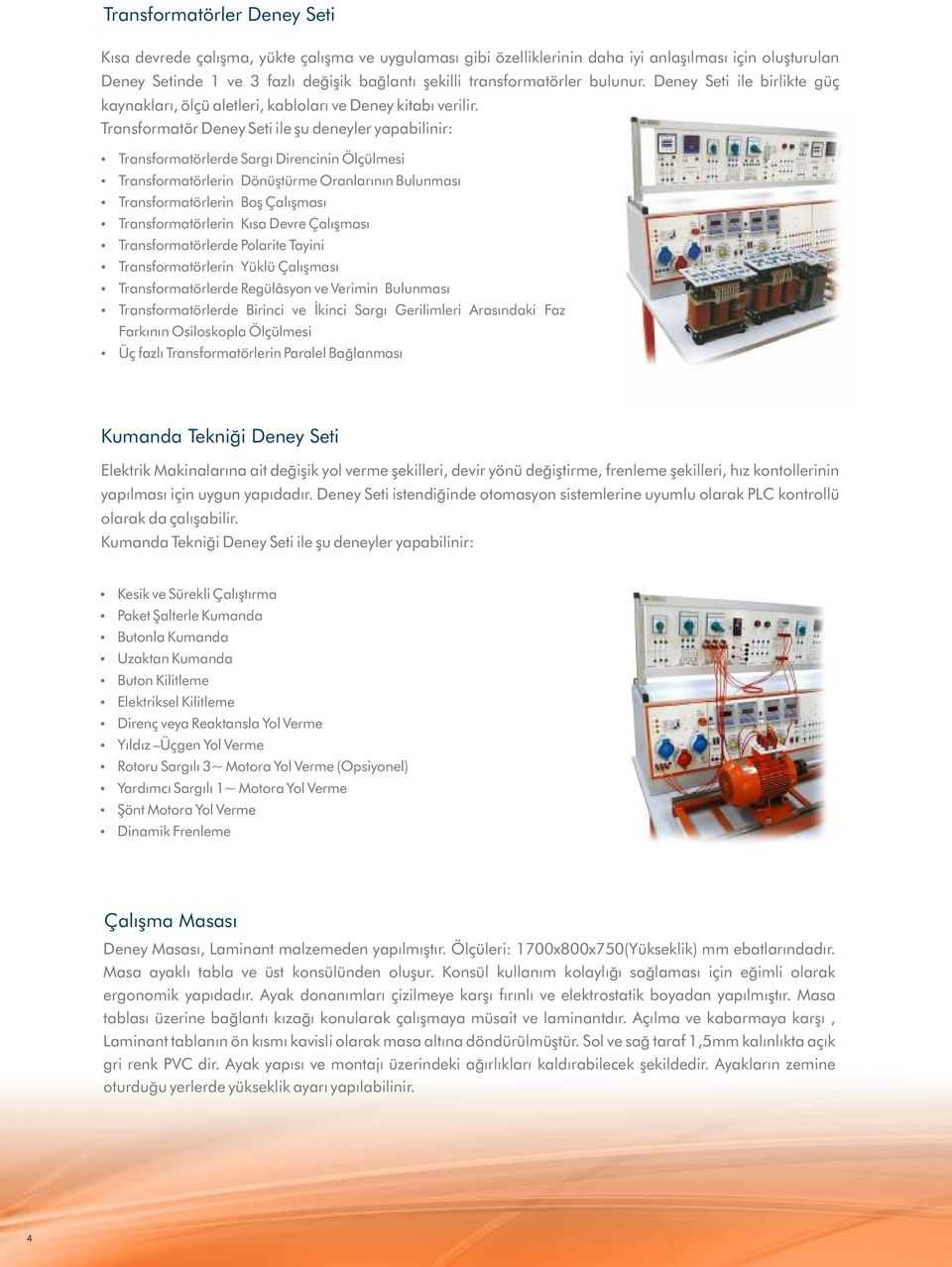 Transformatör Deney Seti ile şu deneyler yapabilinir: Ÿ Transformatörlerde Sargı Direncinin Ölçülmesi Ÿ Transformatörlerin Dönüştürme Oranlarının Bulunması Ÿ Transformatörlerin Boş Çalışması Ÿ