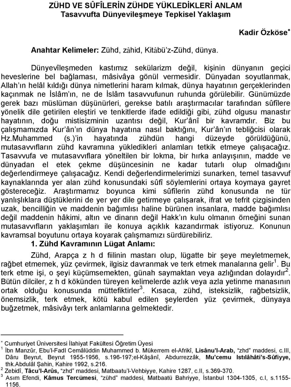 Dünyadan soyutlanmak, Allah ın helâl kıldığı dünya nimetlerini haram kılmak, dünya hayatının gerçeklerinden kaçınmak ne İslâm ın, ne de İslâm tasavvufunun ruhunda görülebilir.