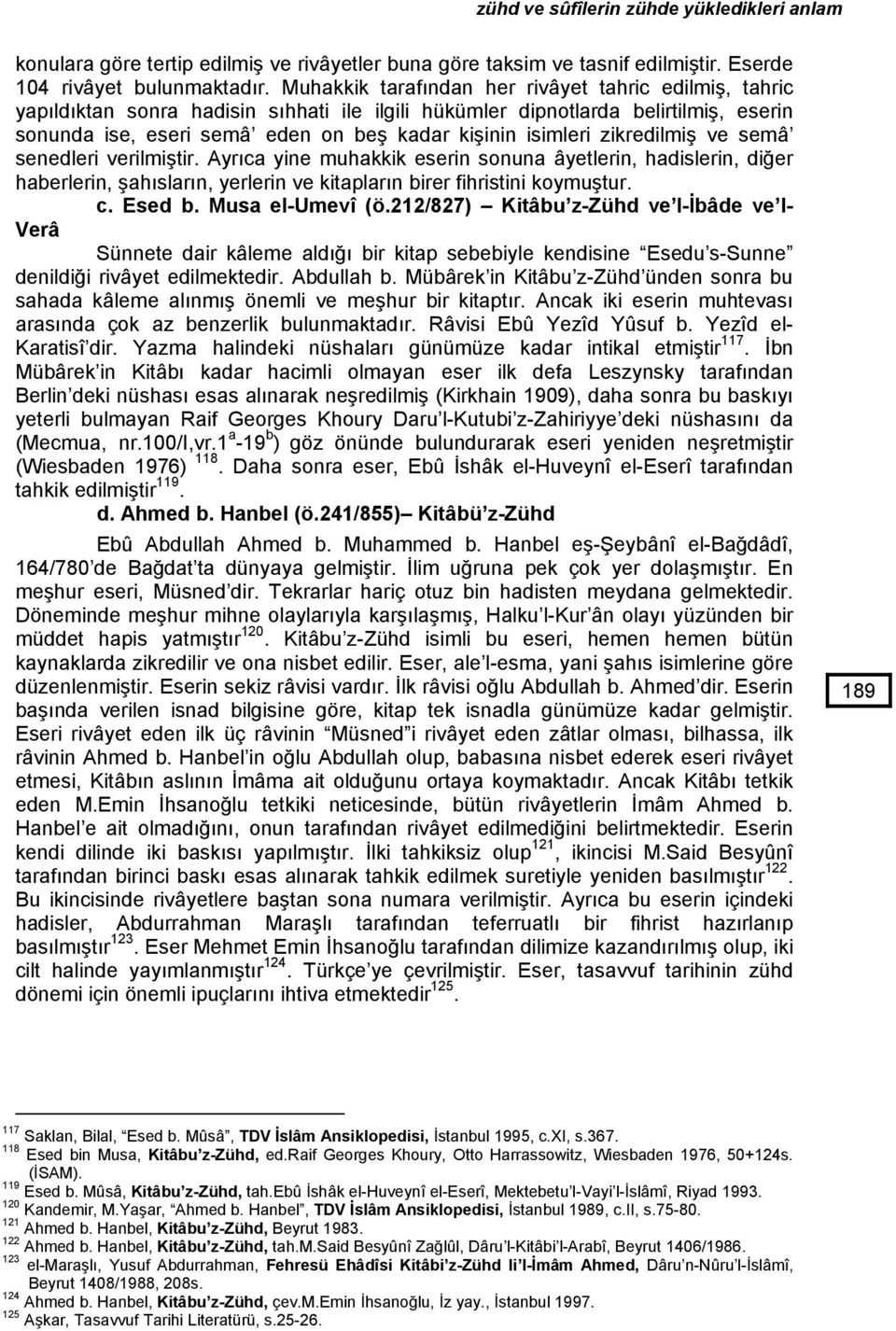 zikredilmiş ve semâ senedleri verilmiştir. Ayrıca yine muhakkik eserin sonuna âyetlerin, hadislerin, diğer haberlerin, şahısların, yerlerin ve kitapların birer fihristini koymuştur. c. Esed b.