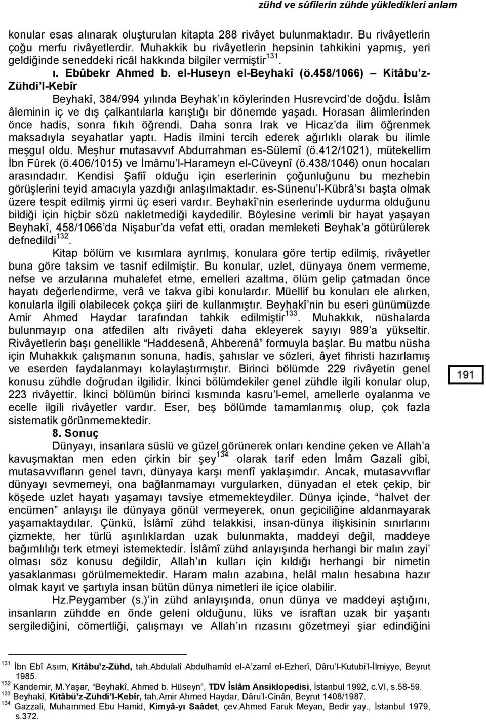 458/1066) Kitâbu z- Zühdi l-kebîr Beyhakî, 384/994 yılında Beyhak ın köylerinden Husrevcird de doğdu. İslâm âleminin iç ve dış çalkantılarla karıştığı bir dönemde yaşadı.