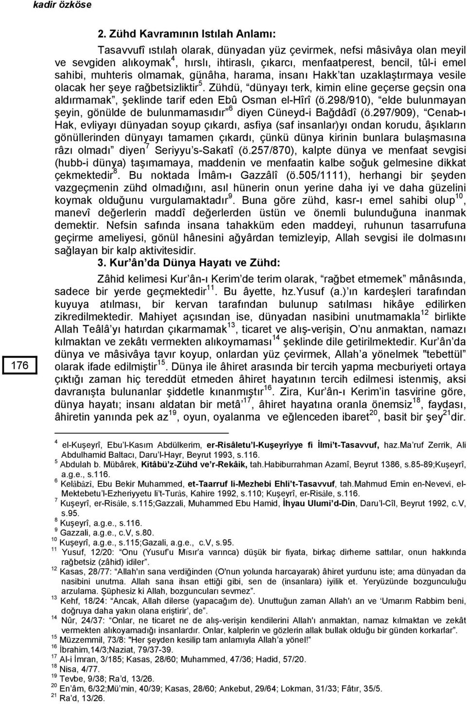 sahibi, muhteris olmamak, günâha, harama, insanı Hakk tan uzaklaştırmaya vesile olacak her şeye rağbetsizliktir 5.