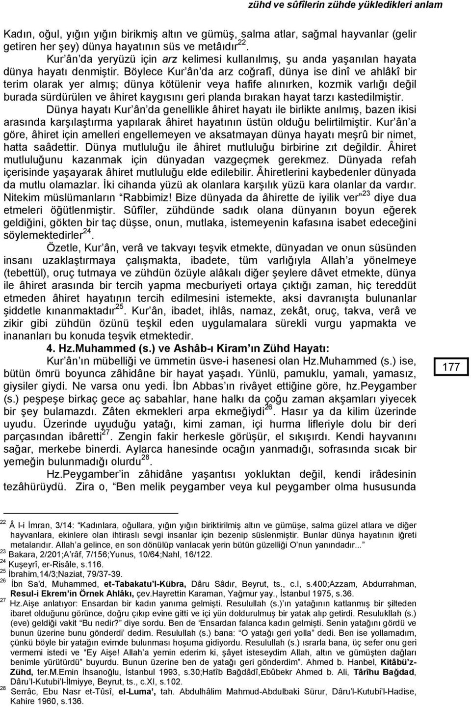 Böylece Kur ân da arz coğrafî, dünya ise dinî ve ahlâkî bir terim olarak yer almış; dünya kötülenir veya hafife alınırken, kozmik varlığı değil burada sürdürülen ve âhiret kaygısını geri planda