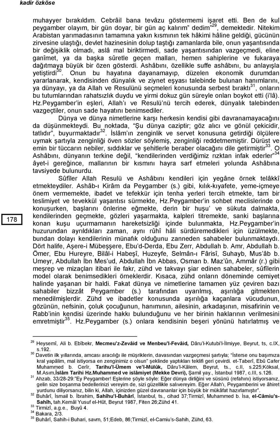 olmadı, aslâ mal biriktirmedi, sade yaşantısından vazgeçmedi, eline ganîmet, ya da başka sûretle geçen malları, hemen sahiplerine ve fukaraya dağıtmaya büyük bir özen gösterdi.