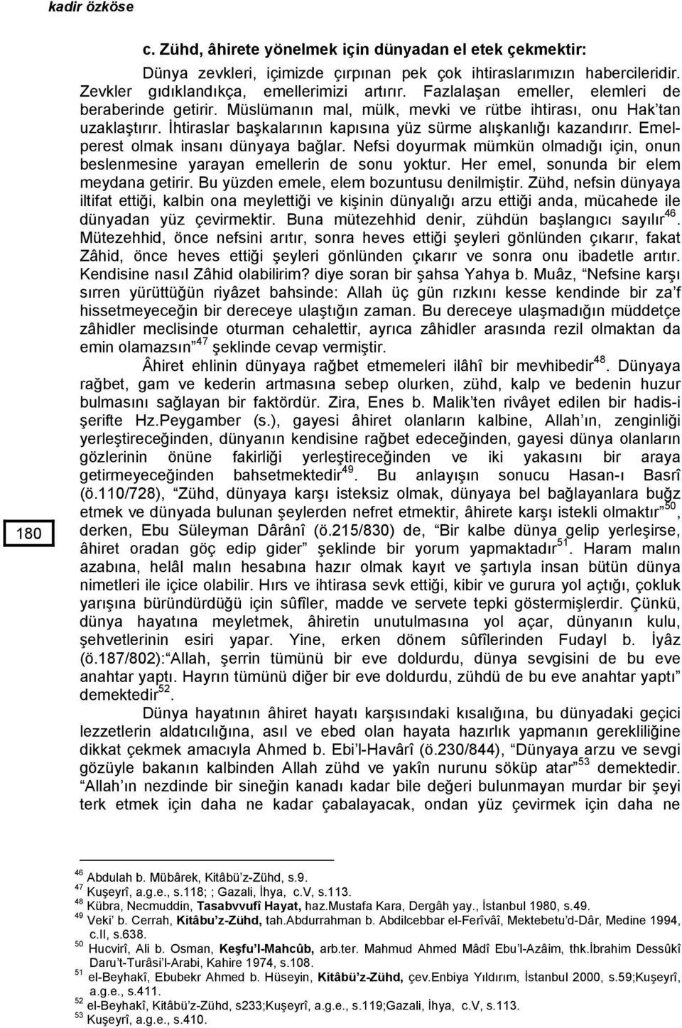 Emelperest olmak insanı dünyaya bağlar. Nefsi doyurmak mümkün olmadığı için, onun beslenmesine yarayan emellerin de sonu yoktur. Her emel, sonunda bir elem meydana getirir.