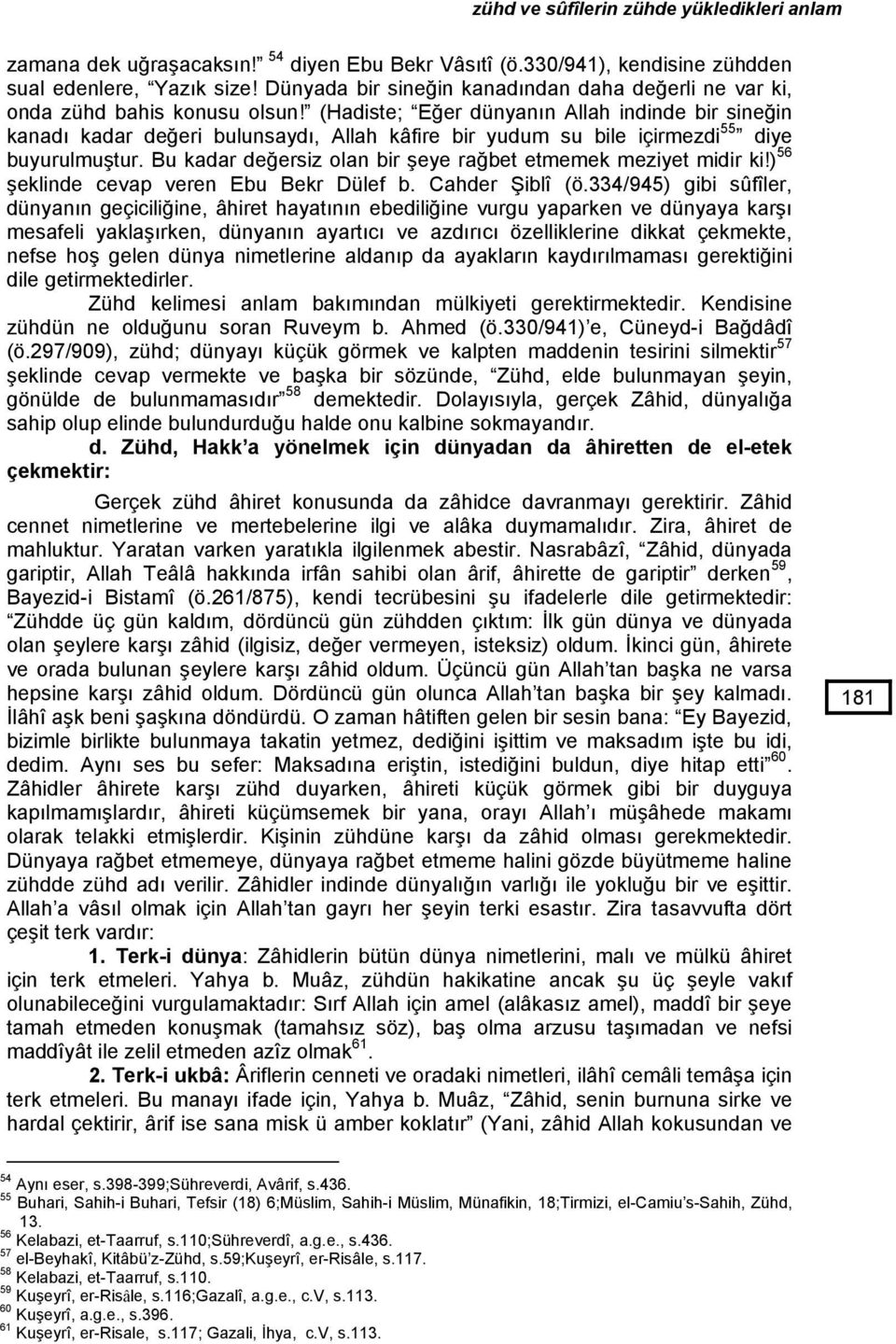 (Hadiste; Eğer dünyanın Allah indinde bir sineğin kanadı kadar değeri bulunsaydı, Allah kâfire bir yudum su bile içirmezdi 55 diye buyurulmuştur.