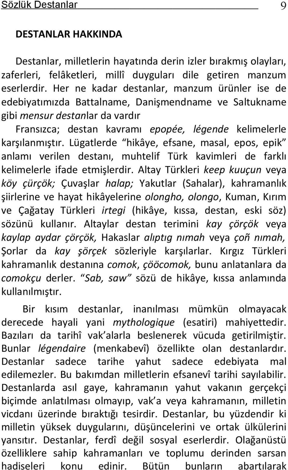 karşılanmıştır. Lügatlerde hikâye, efsane, masal, epos, epik anlamı verilen destanı, muhtelif Türk kavimleri de farklı kelimelerle ifade etmişlerdir.