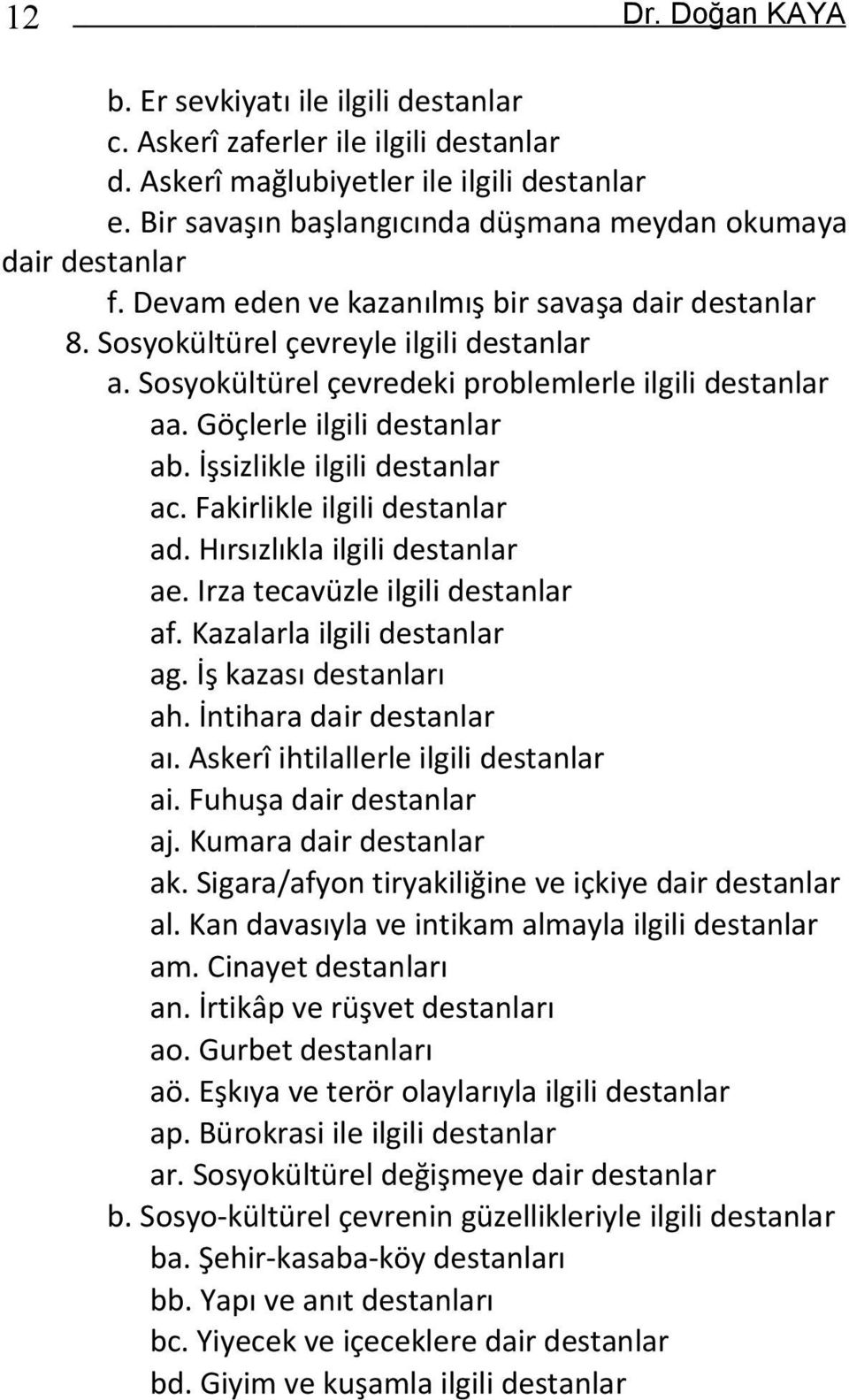 Sosyokültürel çevredeki problemlerle ilgili destanlar aa. Göçlerle ilgili destanlar ab. İşsizlikle ilgili destanlar ac. Fakirlikle ilgili destanlar ad. Hırsızlıkla ilgili destanlar ae.