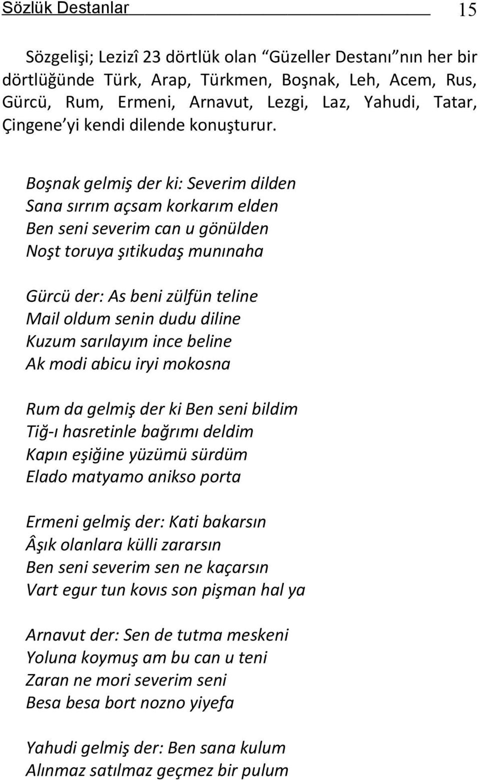 Boşnak gelmiş der ki: Severim dilden Sana sırrım açsam korkarım elden Ben seni severim can u gönülden Noşt toruya şıtikudaş munınaha Gürcü der: As beni zülfün teline Mail oldum senin dudu diline