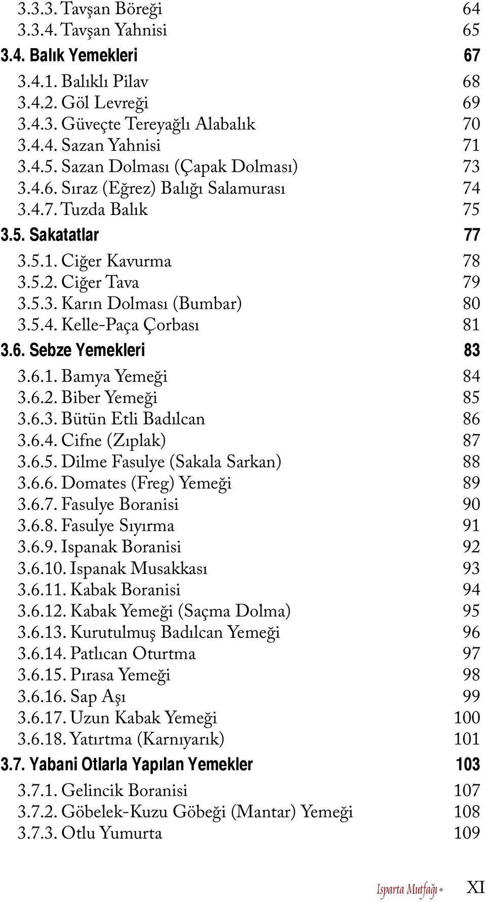 6.1. Bamya Yemeği 84 3.6.2. Biber Yemeği 85 3.6.3. Bütün Etli Badılcan 86 3.6.4. Cifne (Zıplak) 87 3.6.5. Dilme Fasulye (Sakala Sarkan) 88 3.6.6. Domates (Freg) Yemeği 89 3.6.7. Fasulye Boranisi 90 3.