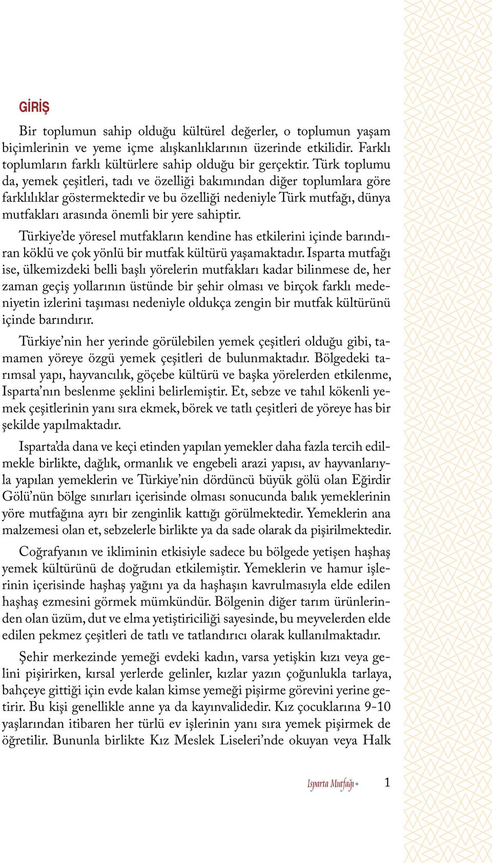 sahiptir. Türkiye de yöresel mutfakların kendine has etkilerini içinde barındıran köklü ve çok yönlü bir mutfak kültürü yaşamaktadır.