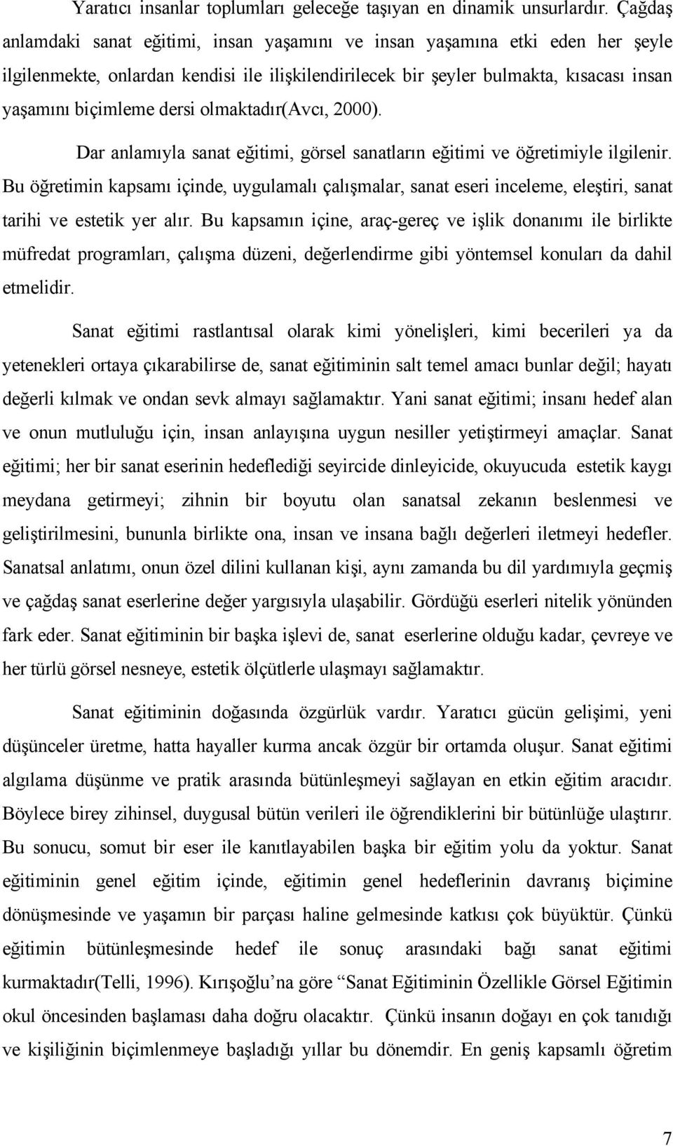 olmaktadır(avcı, 2000). Dar anlamıyla sanat eğitimi, görsel sanatların eğitimi ve öğretimiyle ilgilenir.