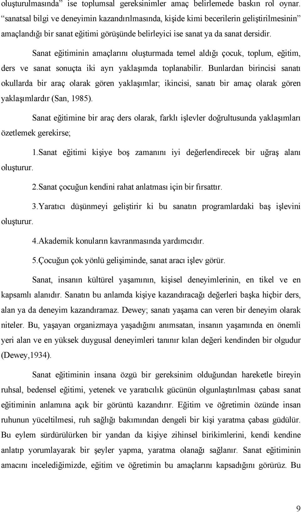 Sanat eğitiminin amaçlarını oluşturmada temel aldığı çocuk, toplum, eğitim, ders ve sanat sonuçta iki ayrı yaklaşımda toplanabilir.