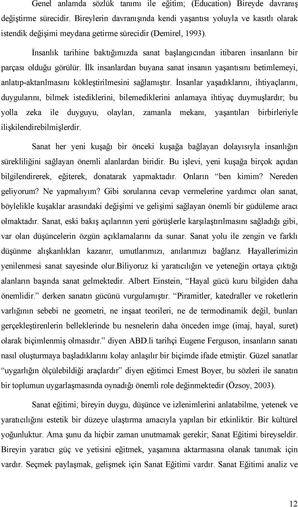 İnsanlık tarihine baktığımızda sanat başlangıcından itibaren insanların bir parçası olduğu görülür.