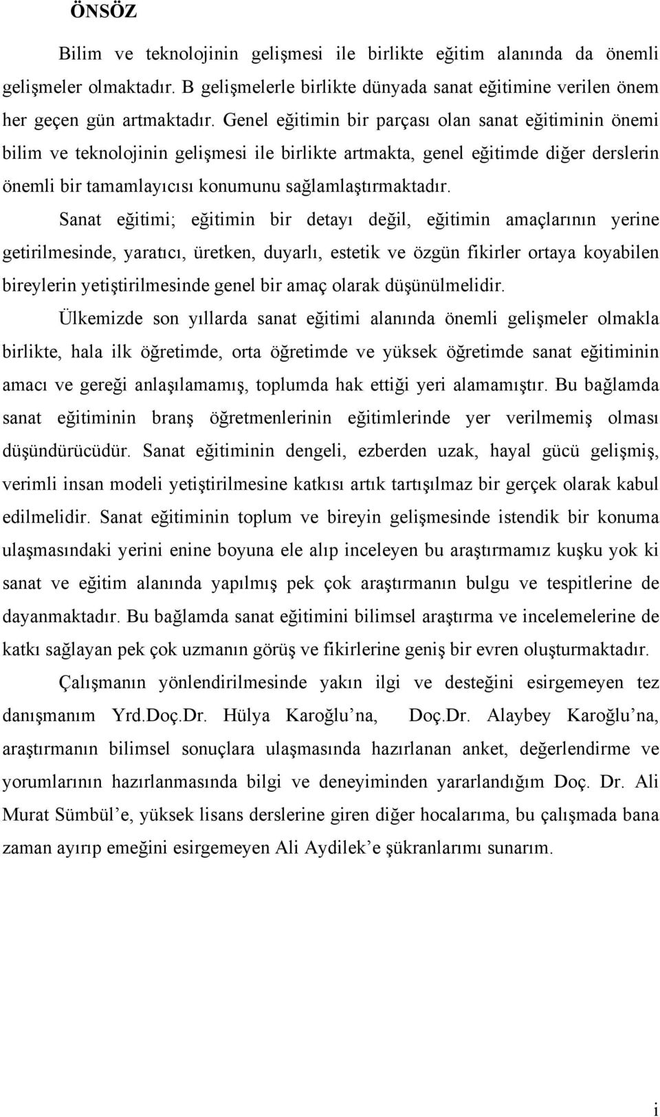 Sanat eğitimi; eğitimin bir detayı değil, eğitimin amaçlarının yerine getirilmesinde, yaratıcı, üretken, duyarlı, estetik ve özgün fikirler ortaya koyabilen bireylerin yetiştirilmesinde genel bir