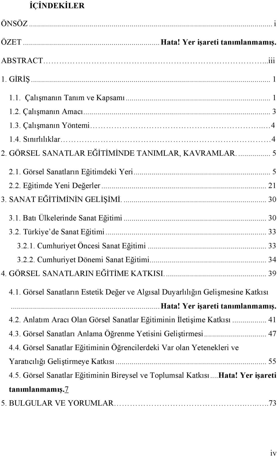 .. 30 3.2. Türkiye de Sanat Eğitimi... 33 3.2.1. Cumhuriyet Öncesi Sanat Eğitimi... 33 3.2.2. Cumhuriyet Dönemi Sanat Eğitimi... 34 4. GÖRSEL SANATLARIN EĞİTİME KATKISI... 39 4.1. Görsel Sanatların Estetik Değer ve Algısal Duyarlılığın Gelişmesine Katkısı.