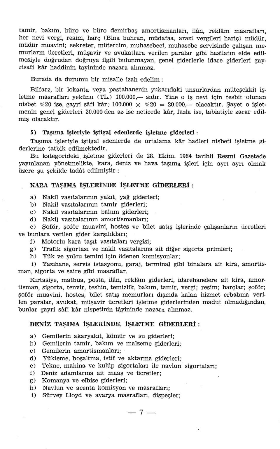 murların ücretleri, müşavir ve avukatlara verilen paralar gibi hasılatın elde edilmesiyle doğrudan doğruya ilgili bulunmayan, genel giderlerle idare giderleri gayrisafi kar haddinin tayininde nazara