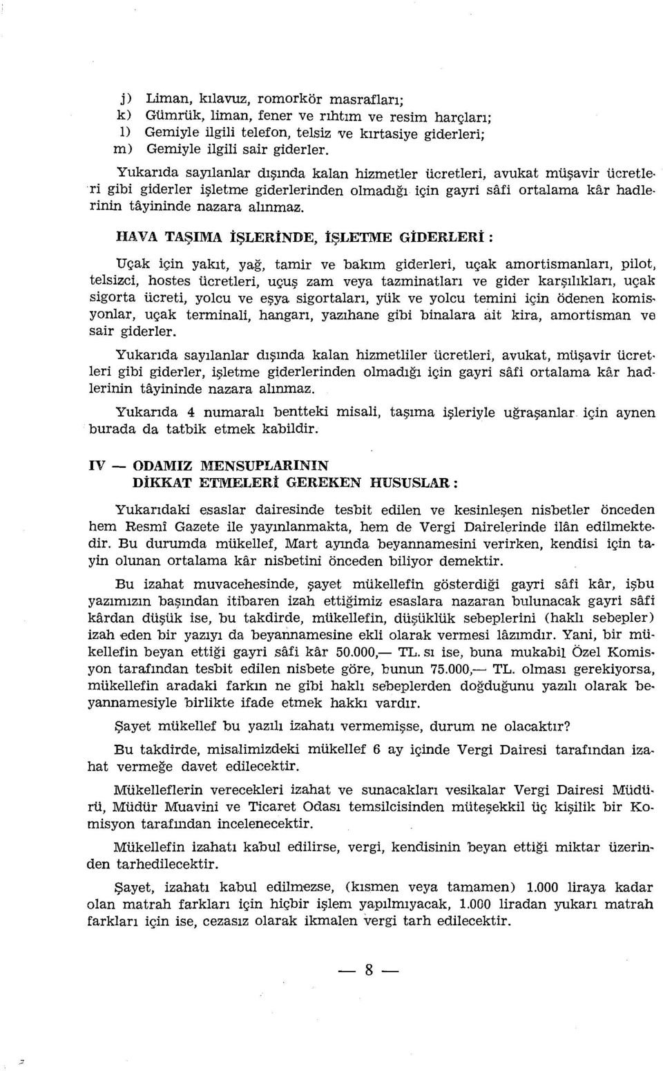 HAVA TAŞIMA İŞLERİNDE, İŞLETME GİDERLERİ : Uçak için yakıt, yağ, tamir ve bakım giderleri, uçak amortismanları, pilot, telsizci, hastes ücretleri, uçuş zam veya tazminatları ve gider karşılıkları,