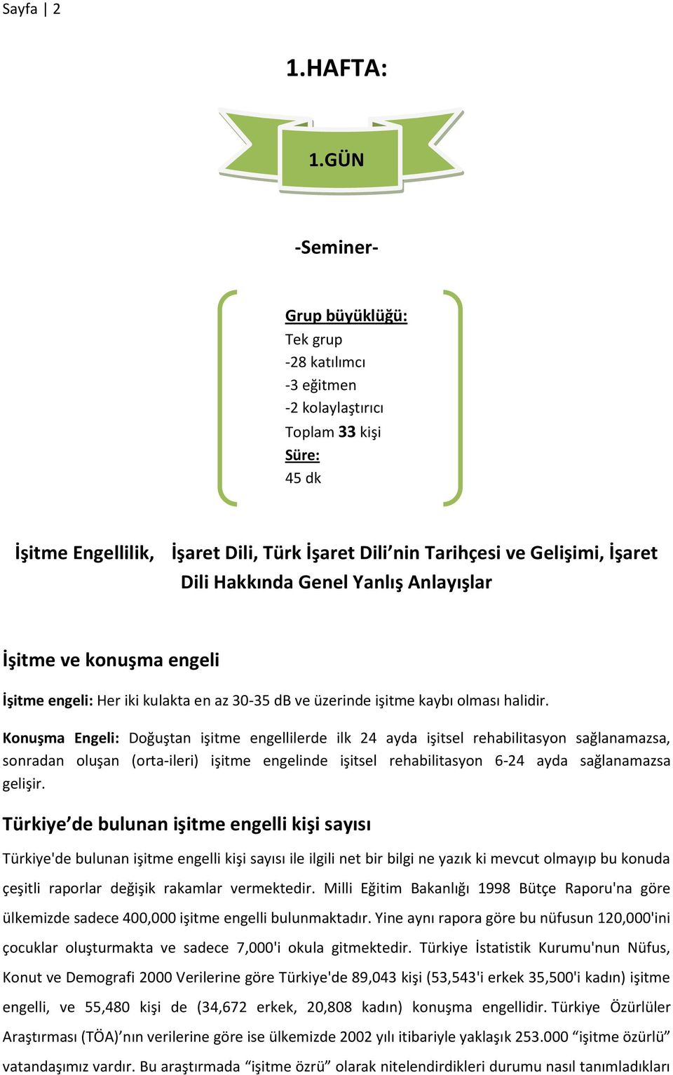 Yanlış Anlayışlar İşitme ve konuşma engeli İşitme engeli: Her iki kulakta en az 30-35 db ve üzerinde işitme kaybı olması halidir.