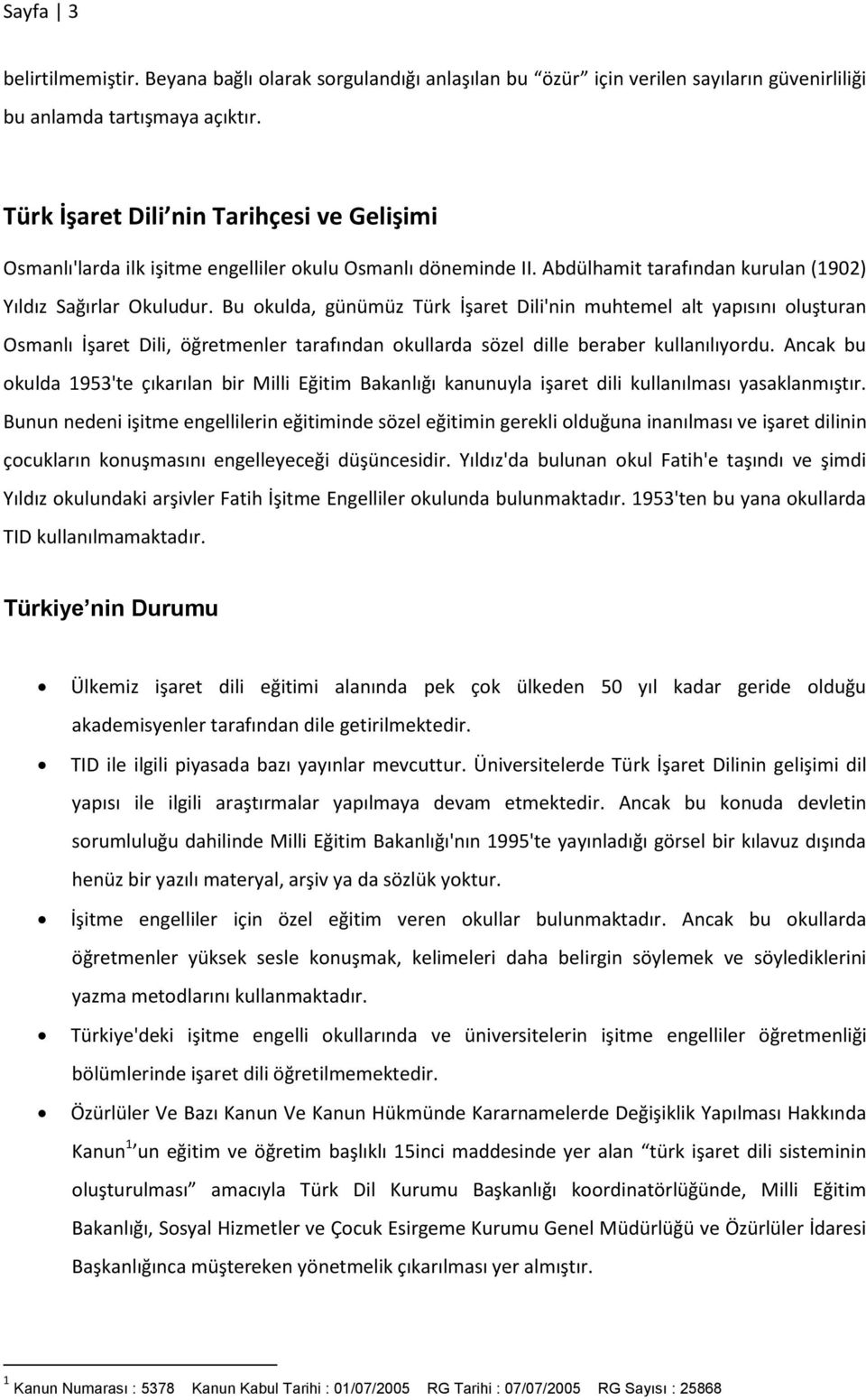 Bu okulda, günümüz Türk İşaret Dili'nin muhtemel alt yapısını oluşturan Osmanlı İşaret Dili, öğretmenler tarafından okullarda sözel dille beraber kullanılıyordu.