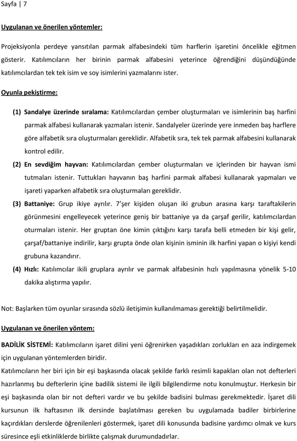 Oyunla pekiştirme: (1) Sandalye üzerinde sıralama: Katılımcılardan çember oluşturmaları ve isimlerinin baş harfini parmak alfabesi kullanarak yazmaları istenir.