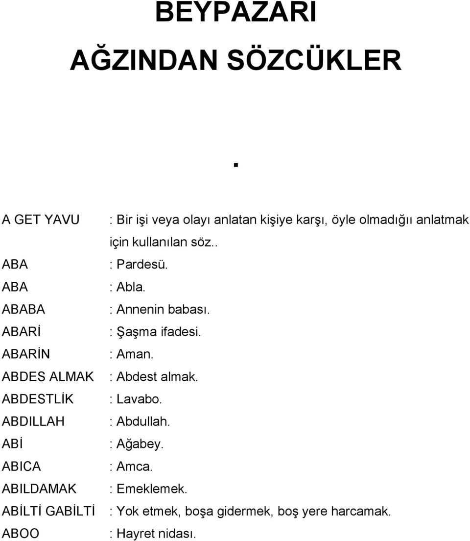 ABOO : Bir işi veya olayı anlatan kişiye karşı, öyle olmadığıı anlatmak için kullanılan söz.. : Pardesü.