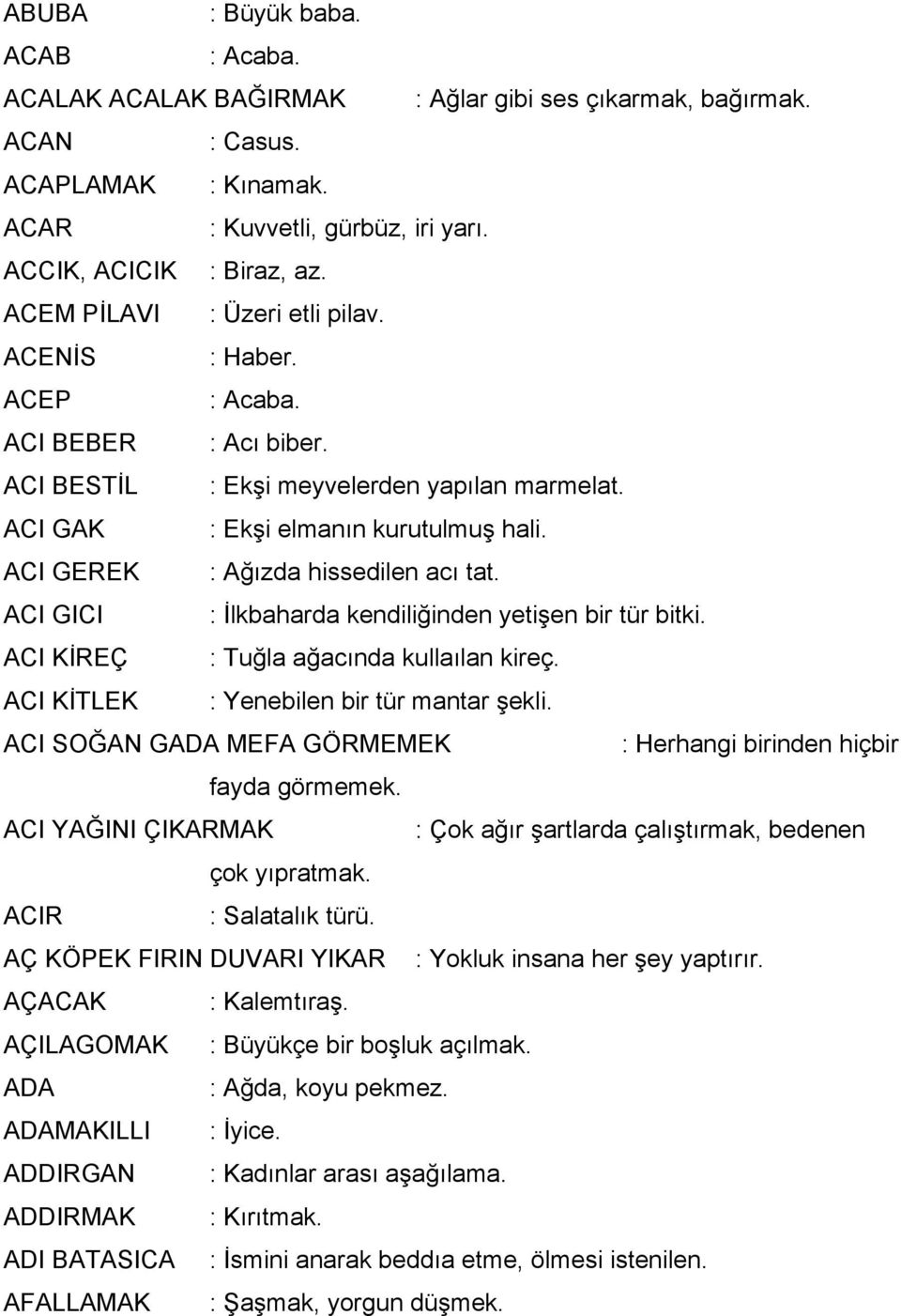 ACI GEREK : Ağızda hissedilen acı tat. ACI GICI : İlkbaharda kendiliğinden yetişen bir tür bitki. ACI KİREÇ : Tuğla ağacında kullaılan kireç. ACI KİTLEK : Yenebilen bir tür mantar şekli.