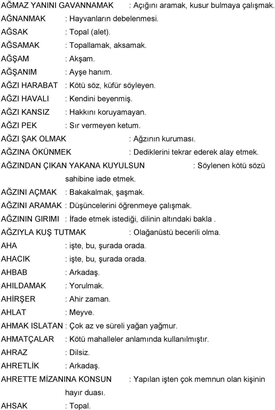 AĞZINA ÖKÜNMEK : Dediklerini tekrar ederek alay etmek. AĞZINDAN ÇIKAN YAKANA KUYULSUN : Söylenen kötü sözü sahibine iade etmek. AĞZINI AÇMAK : Bakakalmak, şaşmak.