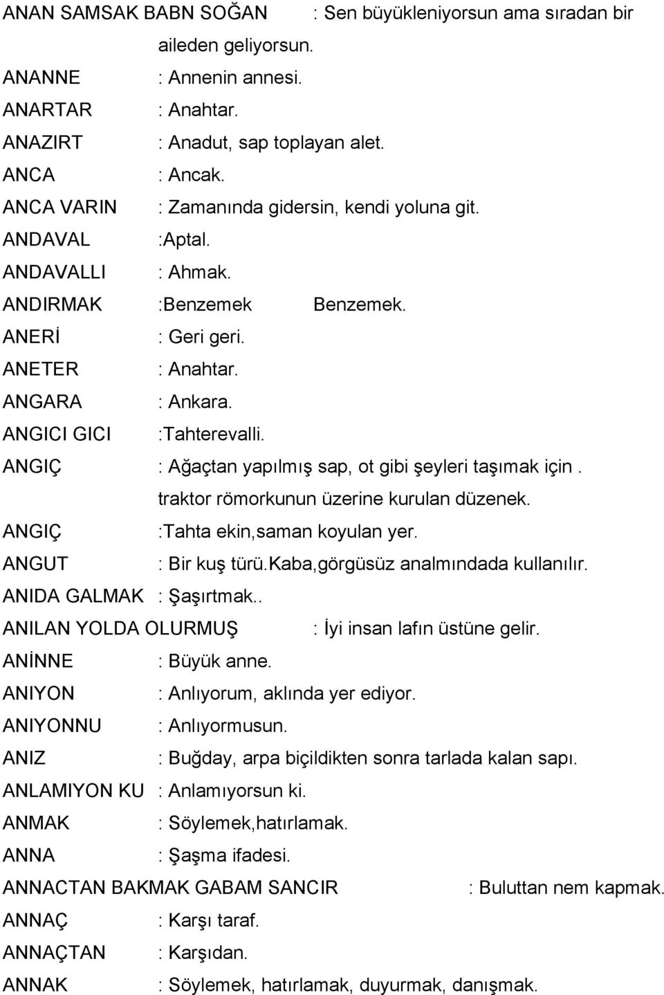 ANGIÇ : Ağaçtan yapılmış sap, ot gibi şeyleri taşımak için. traktor römorkunun üzerine kurulan düzenek. ANGIÇ :Tahta ekin,saman koyulan yer. ANGUT : Bir kuş türü.kaba,görgüsüz analmındada kullanılır.