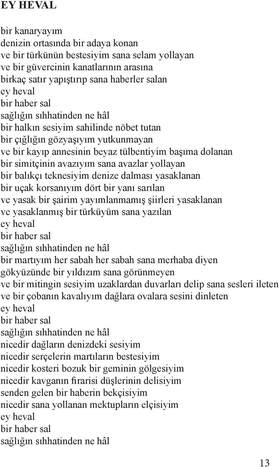 sana avazlar yollayan bir balıkçı teknesiyim denize dalması yasaklanan bir uçak korsanıyım dört bir yanı sarılan ve yasak bir şairim yayımlanmamış şiirleri yasaklanan ve yasaklanmış bir türküyüm sana