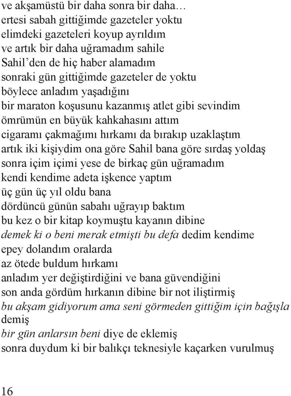 iki kişiydim ona göre Sahil bana göre sırdaş yoldaş sonra içim içimi yese de birkaç gün uğramadım kendi kendime adeta işkence yaptım üç gün üç yıl oldu bana dördüncü günün sabahı uğrayıp baktım bu