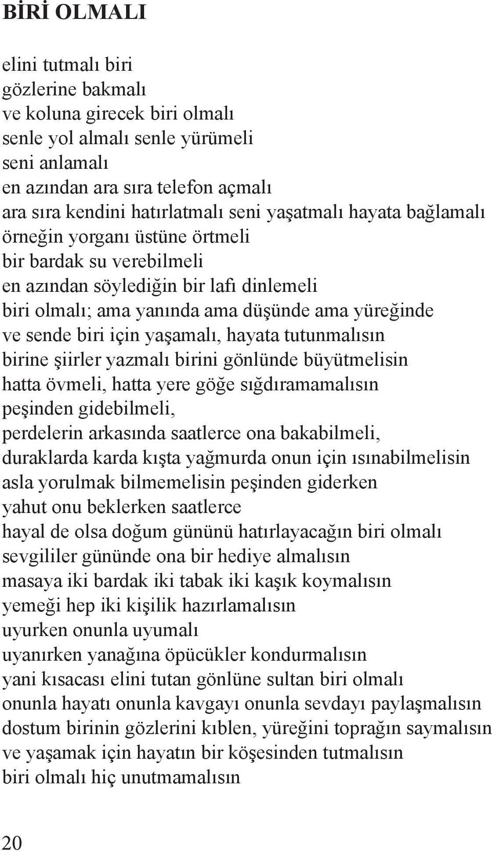 yaşamalı, hayata tutunmalısın birine şiirler yazmalı birini gönlünde büyütmelisin hatta övmeli, hatta yere göğe sığdıramamalısın peşinden gidebilmeli, perdelerin arkasında saatlerce ona bakabilmeli,