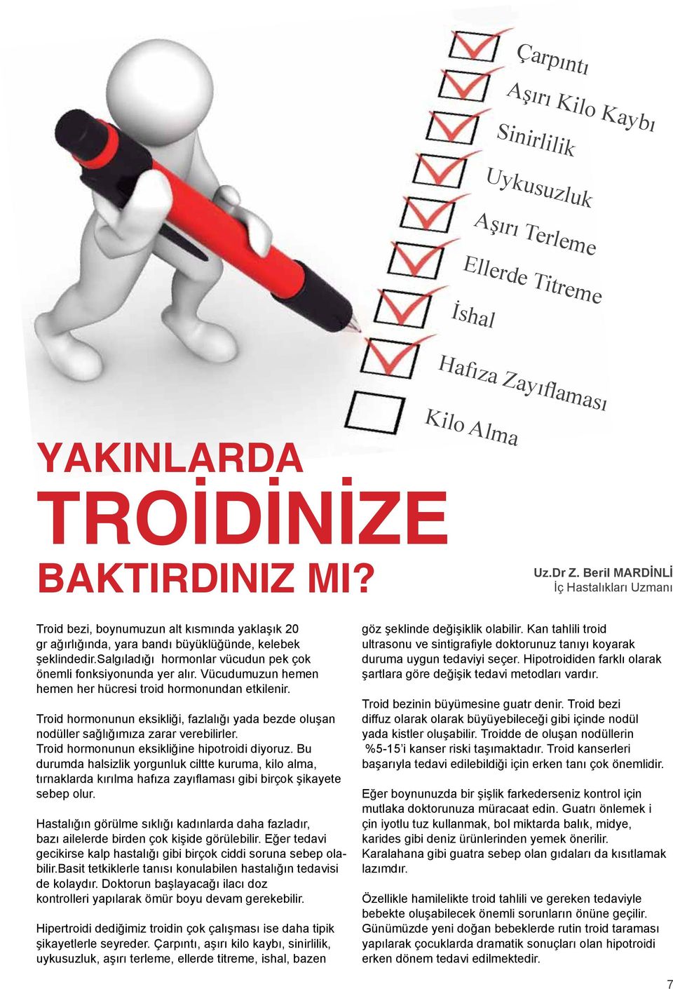 salgıladığı hormonlar vücudun pek çok önemli fonksiyonunda yer alır. Vücudumuzun hemen hemen her hücresi troid hormonundan etkilenir.