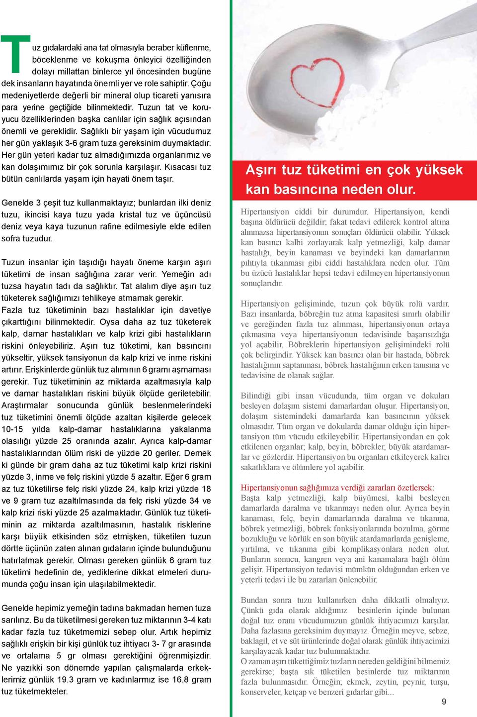 Sağlıklı bir yaşam için vücudumuz her gün yaklaşık 3-6 gram tuza gereksinim duymaktadır. Her gün yeteri kadar tuz almadığımızda organlarımız ve kan dolaşımımız bir çok sorunla karşılaşır.