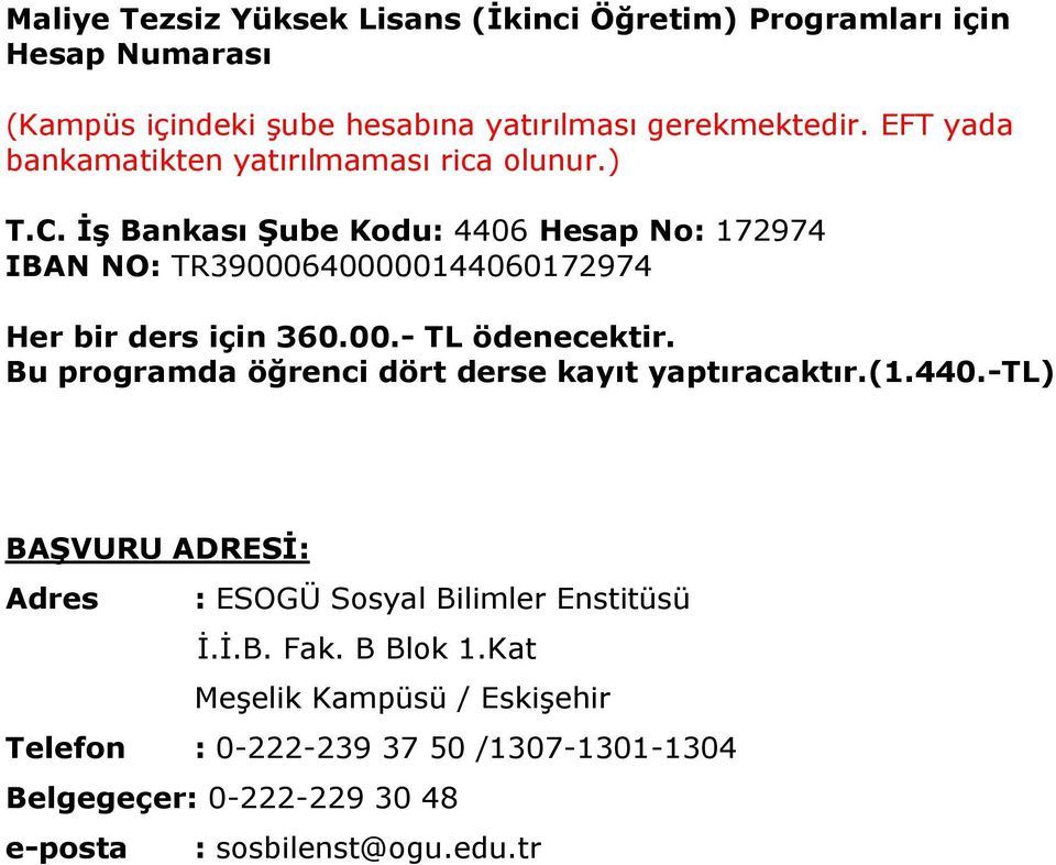 İş Bankası Şube Kodu: 4406 Hesap No: 172974 IBAN NO: TR390006400000144060172974 Her bir ders için 360.00.- TL ödenecektir.